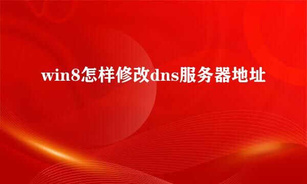 win8怎样修改dns服务器地址