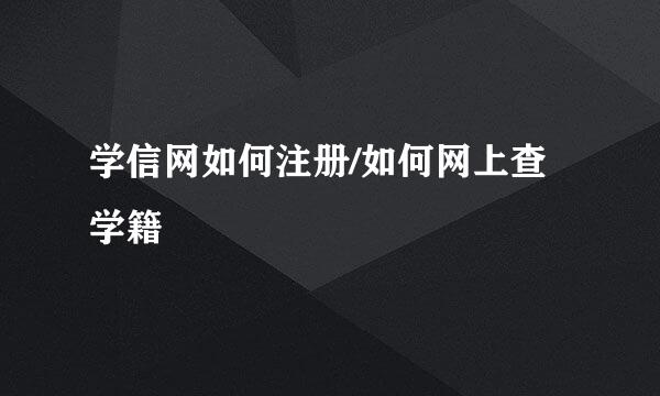 学信网如何注册/如何网上查学籍