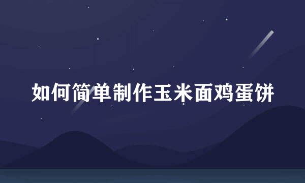 如何简单制作玉米面鸡蛋饼