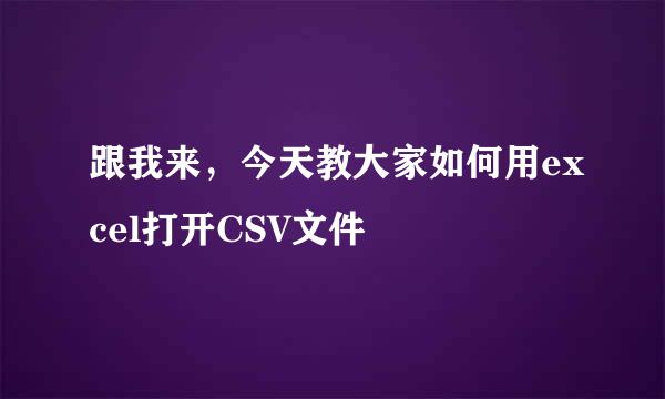 跟我来，今天教大家如何用excel打开CSV文件