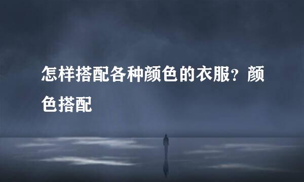 怎样搭配各种颜色的衣服？颜色搭配