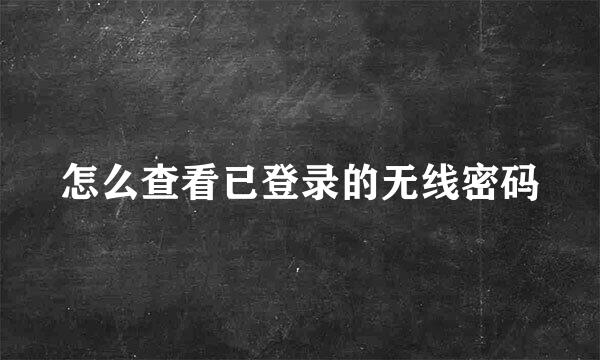 怎么查看已登录的无线密码