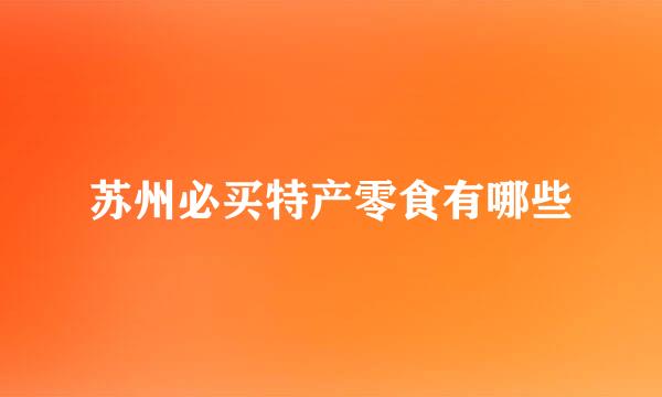 苏州必买特产零食有哪些