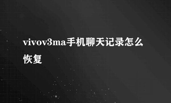 vivov3ma手机聊天记录怎么恢复