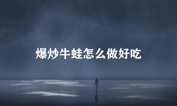 爆炒牛蛙怎么做好吃