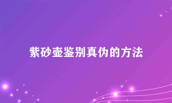 紫砂壶鉴别真伪的方法
