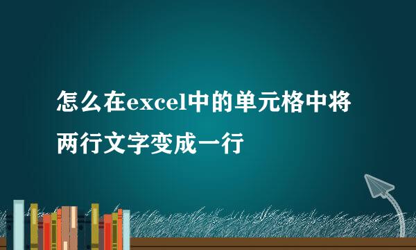 怎么在excel中的单元格中将两行文字变成一行
