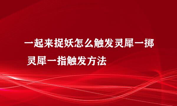 一起来捉妖怎么触发灵犀一掷 灵犀一指触发方法