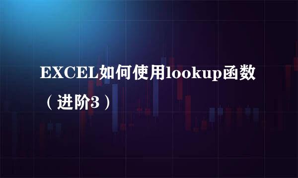 EXCEL如何使用lookup函数（进阶3）
