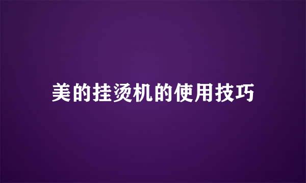 美的挂烫机的使用技巧