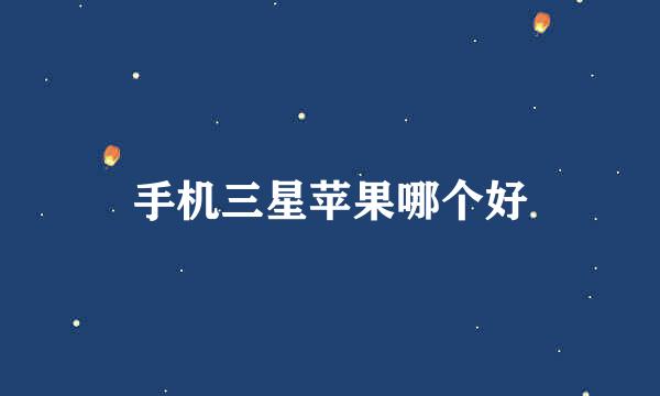 手机三星苹果哪个好