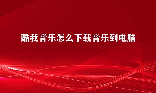 酷我音乐怎么下载音乐到电脑