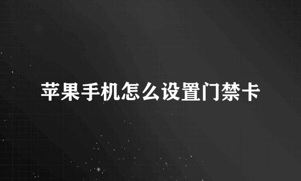 苹果手机怎么设置门禁卡
