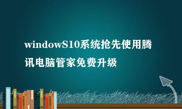 windowS10系统抢先使用腾讯电脑管家免费升级