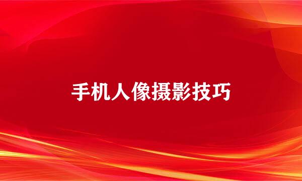 手机人像摄影技巧