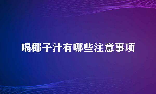 喝椰子汁有哪些注意事项