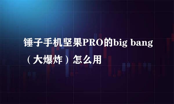 锤子手机坚果PRO的big bang（大爆炸）怎么用
