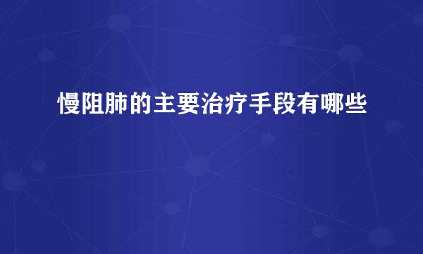 慢阻肺的主要治疗手段有哪些