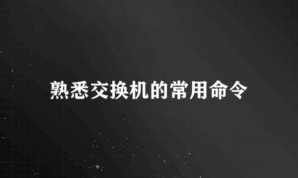 熟悉交换机的常用命令