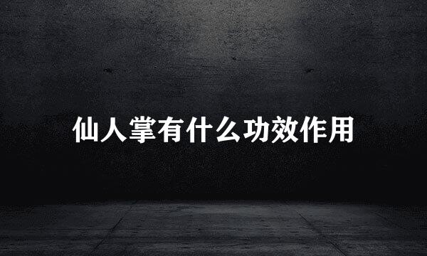 仙人掌有什么功效作用