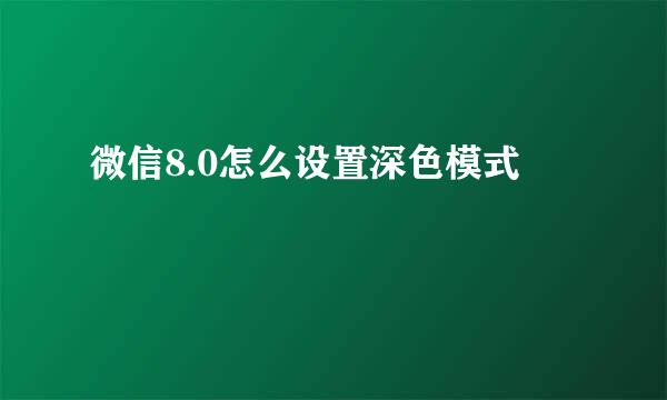微信8.0怎么设置深色模式