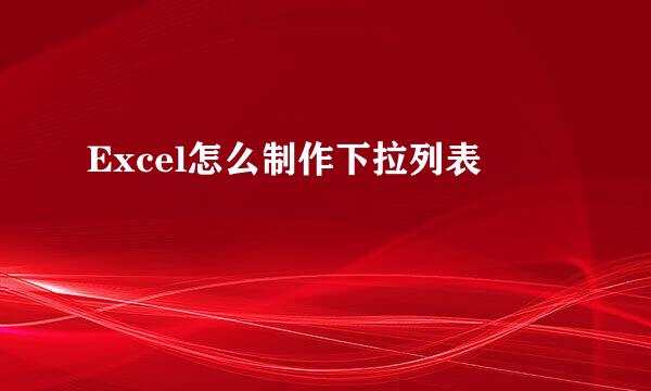 Excel怎么制作下拉列表