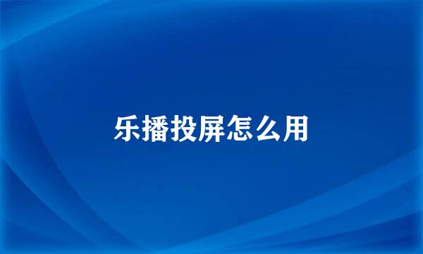乐播投屏怎么用