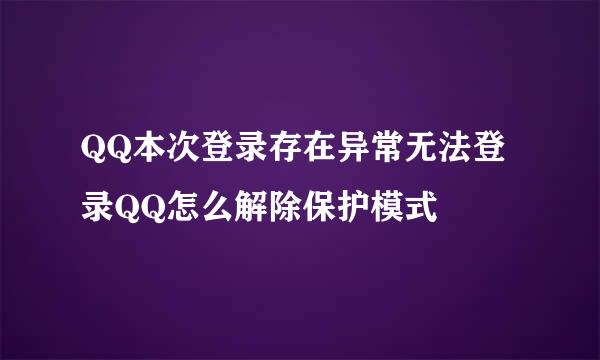 QQ本次登录存在异常无法登录QQ怎么解除保护模式