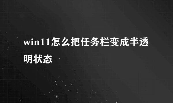 win11怎么把任务栏变成半透明状态