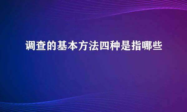调查的基本方法四种是指哪些