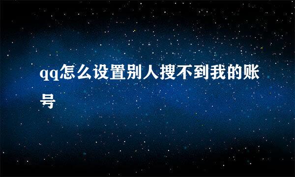 qq怎么设置别人搜不到我的账号