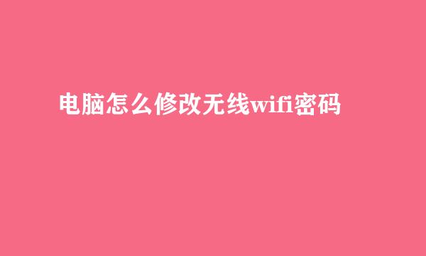 电脑怎么修改无线wifi密码