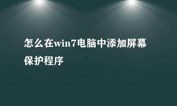 怎么在win7电脑中添加屏幕保护程序