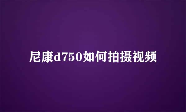 尼康d750如何拍摄视频