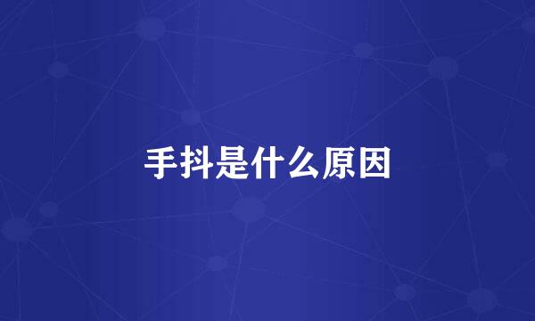 手抖是什么原因