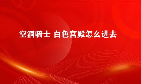 空洞骑士 白色宫殿怎么进去