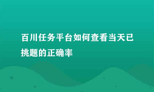 百川任务平台如何查看当天已挑题的正确率