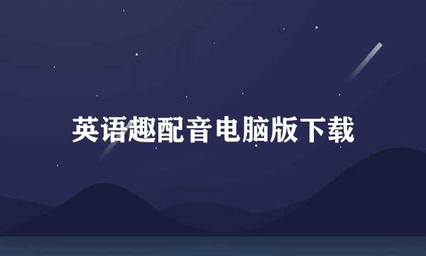 英语趣配音电脑版下载