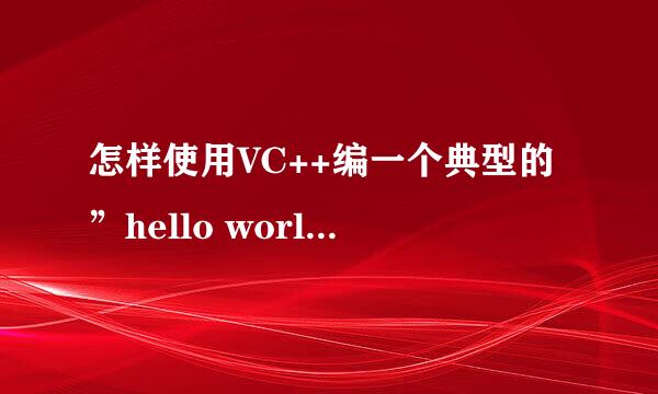 怎样使用VC++编一个典型的”hello world
