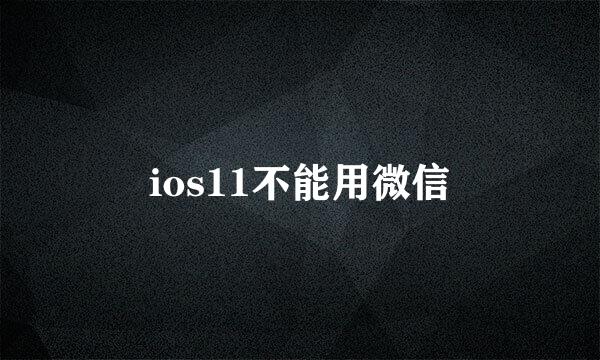 ios11不能用微信