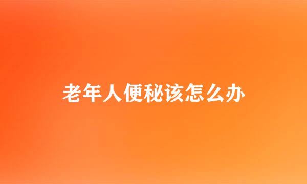 老年人便秘该怎么办