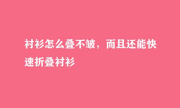 衬衫怎么叠不皱，而且还能快速折叠衬衫
