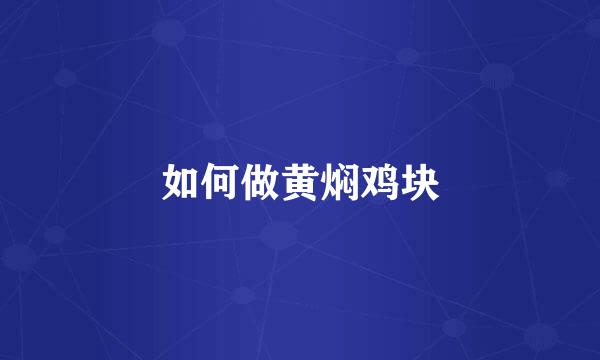 如何做黄焖鸡块