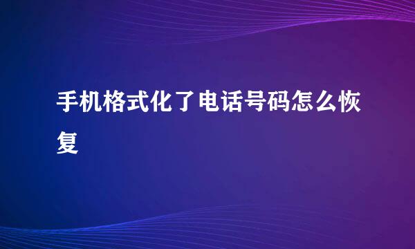 手机格式化了电话号码怎么恢复