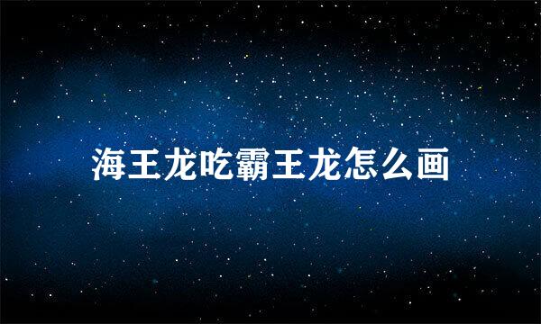 海王龙吃霸王龙怎么画
