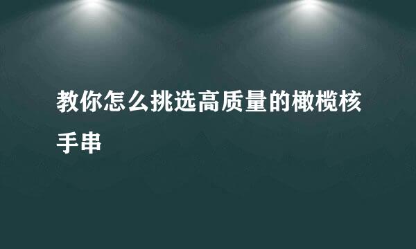 教你怎么挑选高质量的橄榄核手串