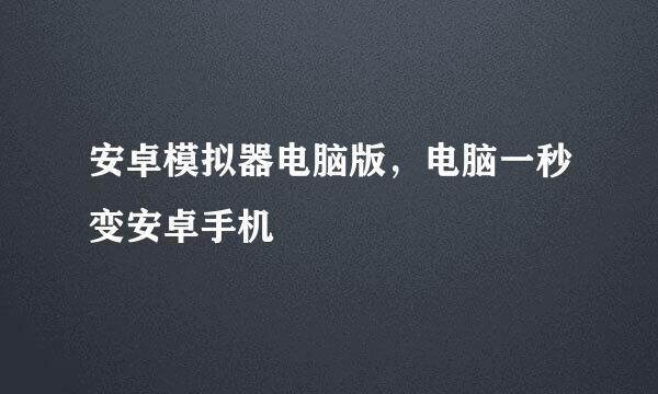 安卓模拟器电脑版，电脑一秒变安卓手机