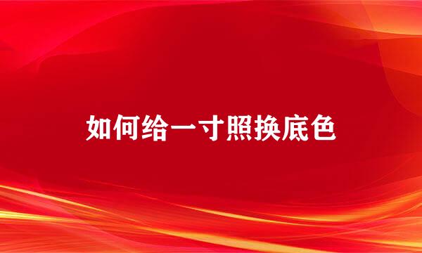 如何给一寸照换底色