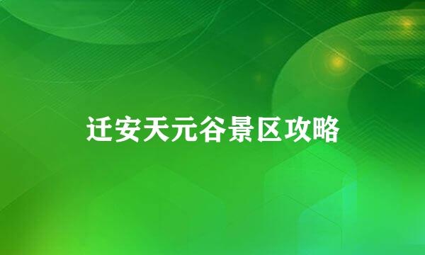 迁安天元谷景区攻略