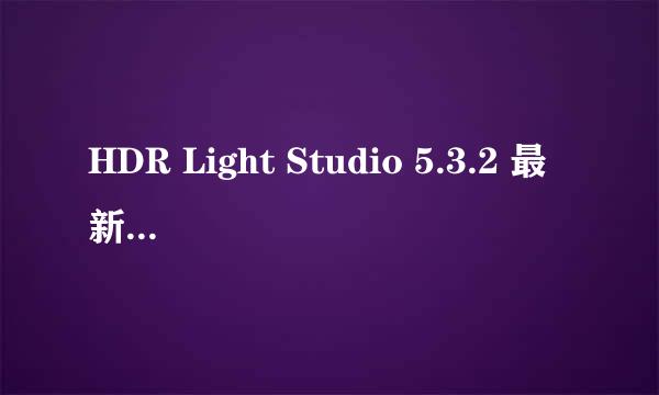 HDR Light Studio 5.3.2 最新简体中文版发布